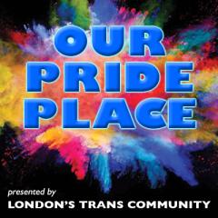 OUR PRIDE PLACE presented by London's Trans Community